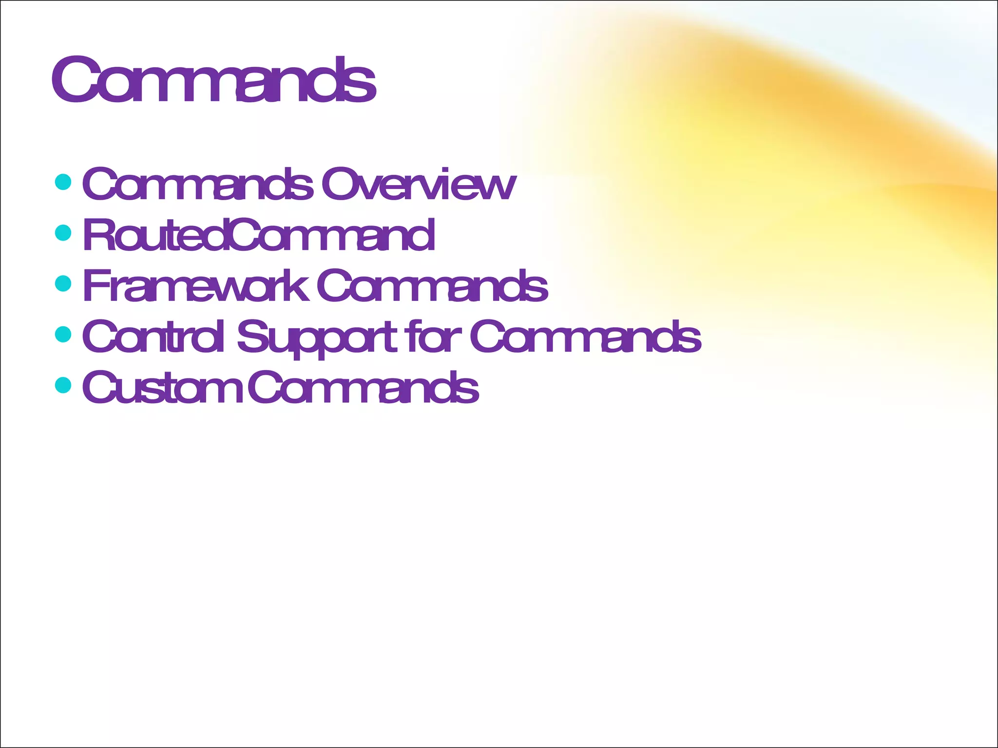 Commands Commands Overview RoutedCommand Framework Commands Control Support for Commands Custom Commands 