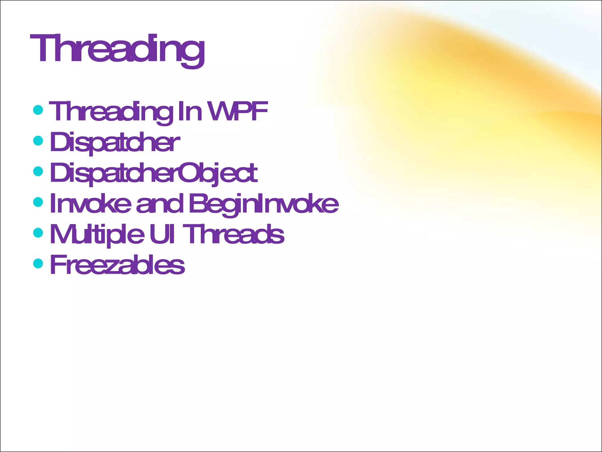 Threading Threading In WPF Dispatcher DispatcherObject Invoke and BeginInvoke Multiple UI Threads Freezables 