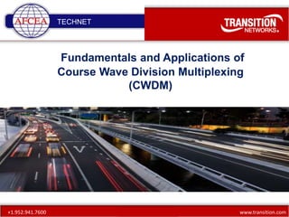 www.transition.comCompany Confidential+1.952.941.7600
Fundamentals and Applications of
Course Wave Division Multiplexing
(CWDM)
TECHNET
 