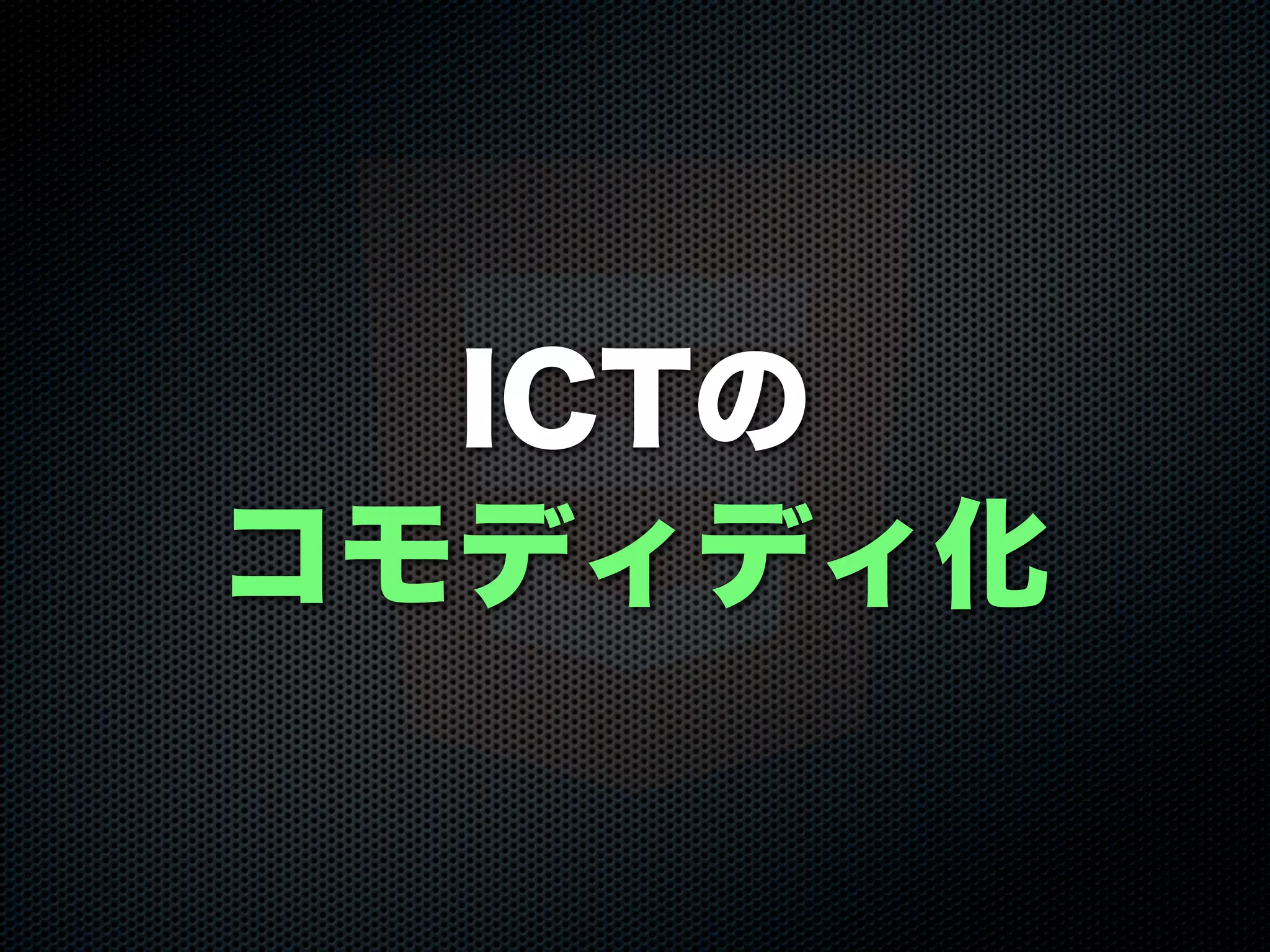 ICTの
コモディディ化
 