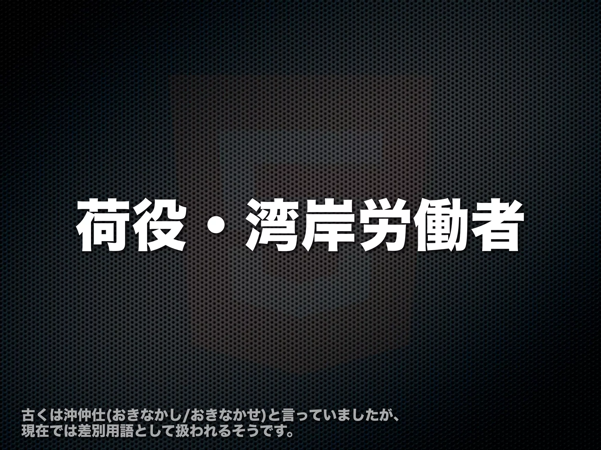 荷役・湾岸労働者
古くは沖仲仕(おきなかし/おきなかせ)と言っていましたが、
現在では差別用語として扱われるそうです。
 
