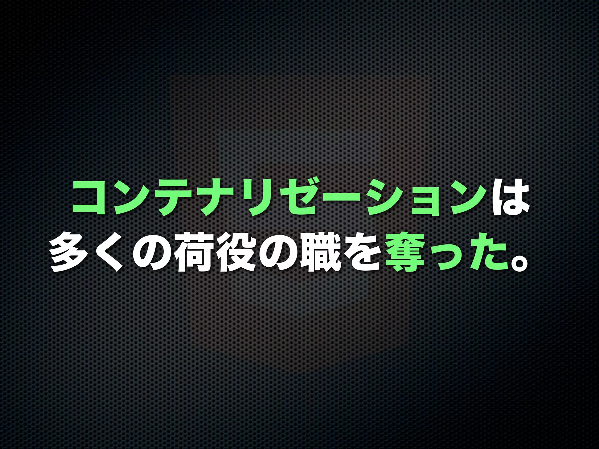 コンテナリゼーションは
多くの荷役の職を奪った。
 