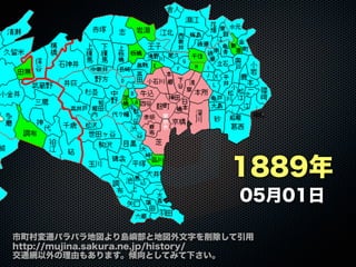 市町村変遷パラパラ地図より島嶼部と地図外文字を削除して引用
http://mujina.sakura.ne.jp/history/
交通網以外の理由もあります。傾向としてみて下さい。
1889年
05月01日
 