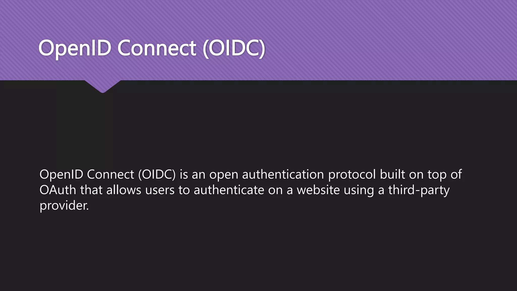 OpenID Connect (OIDC) OpenID Connect (OIDC) is an open authentication protocol built on top of OAuth that allows users to authenticate on a website using a third-party provider. 