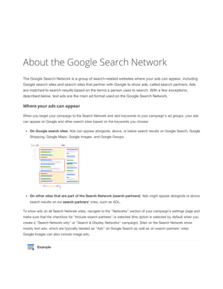 About the Google Search Network 
The Google Search Network is a group of search-related websites where your ads can appear...