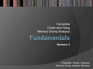 Complete
Crash and Hang
Memory Dump Analysis
Presenter: Dmitry Vostokov
Memory Dump Analysis Services
Revision 2
 