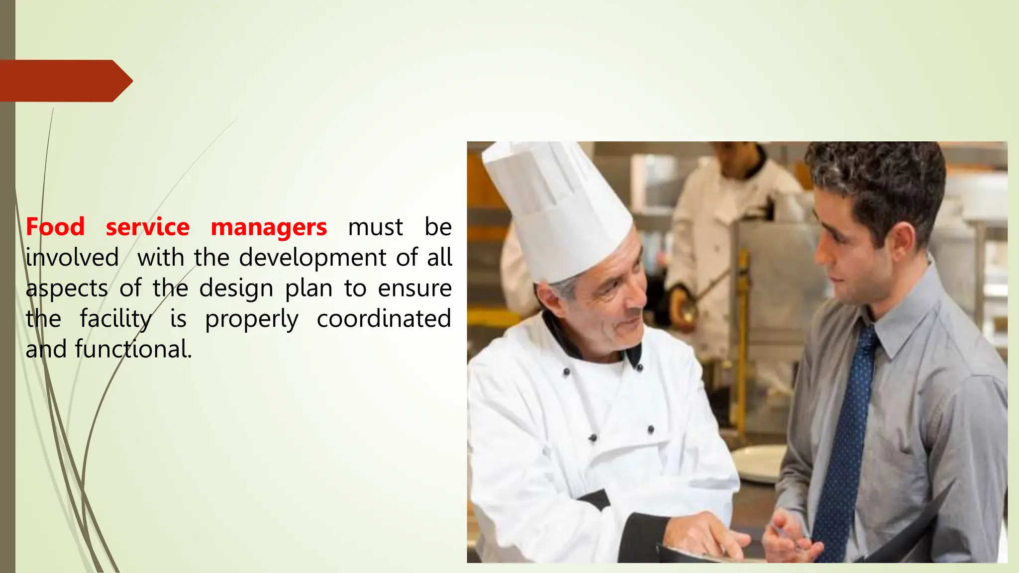 Food service managers must be
involved with the development of all
aspects of the design plan to ensure
the facility is properly coordinated
and functional.
 