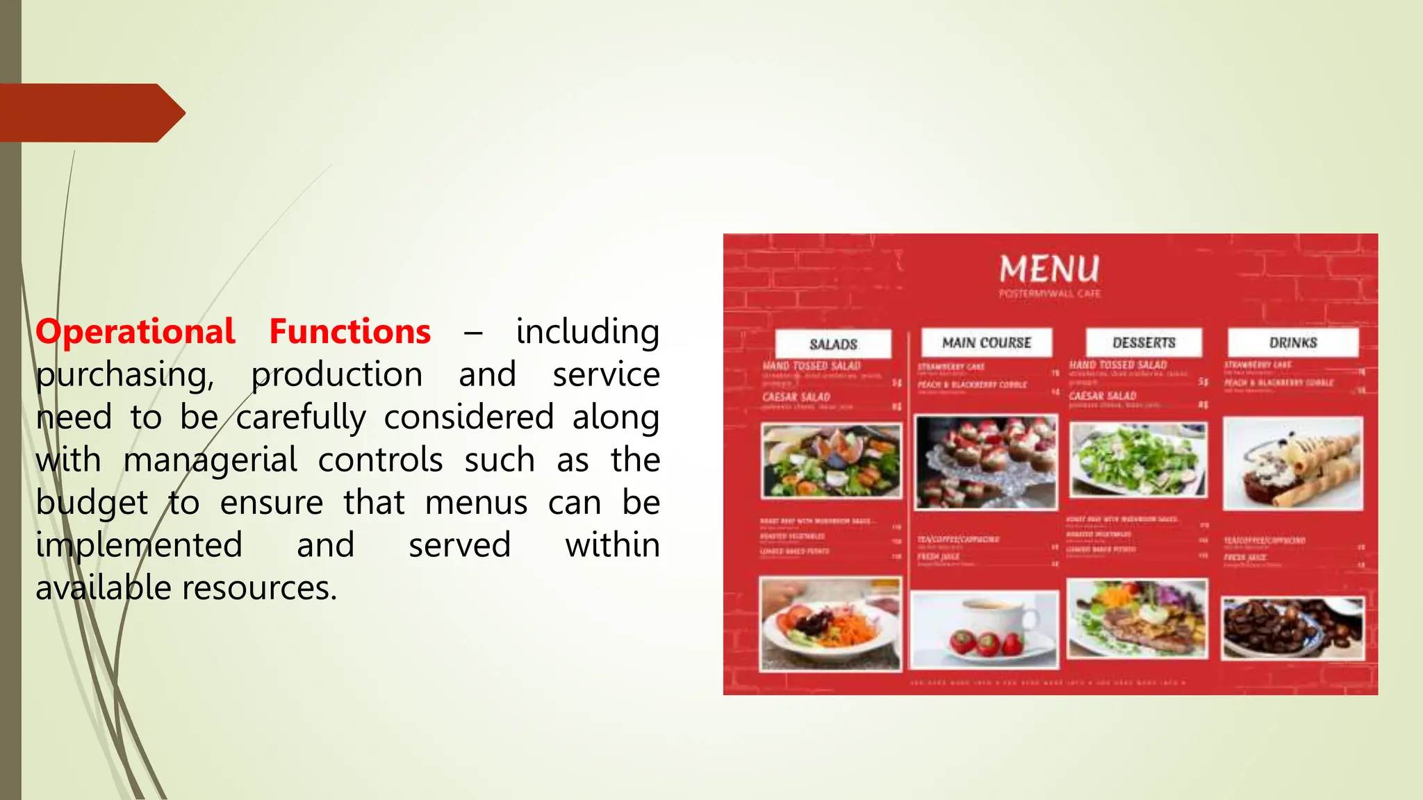 Operational Functions – including
purchasing, production and service
need to be carefully considered along
with managerial controls such as the
budget to ensure that menus can be
implemented and served within
available resources.
 