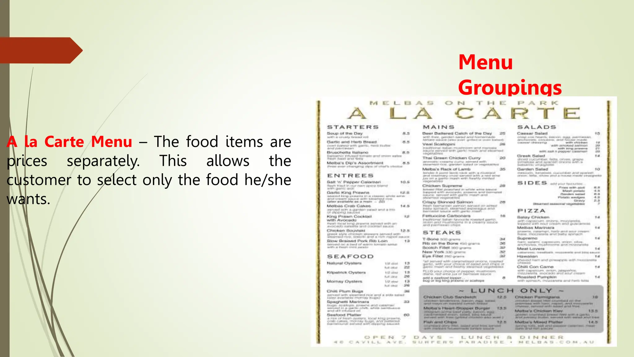 Menu
Groupings
A la Carte Menu – The food items are
prices separately. This allows the
customer to select only the food he/she
wants.
 