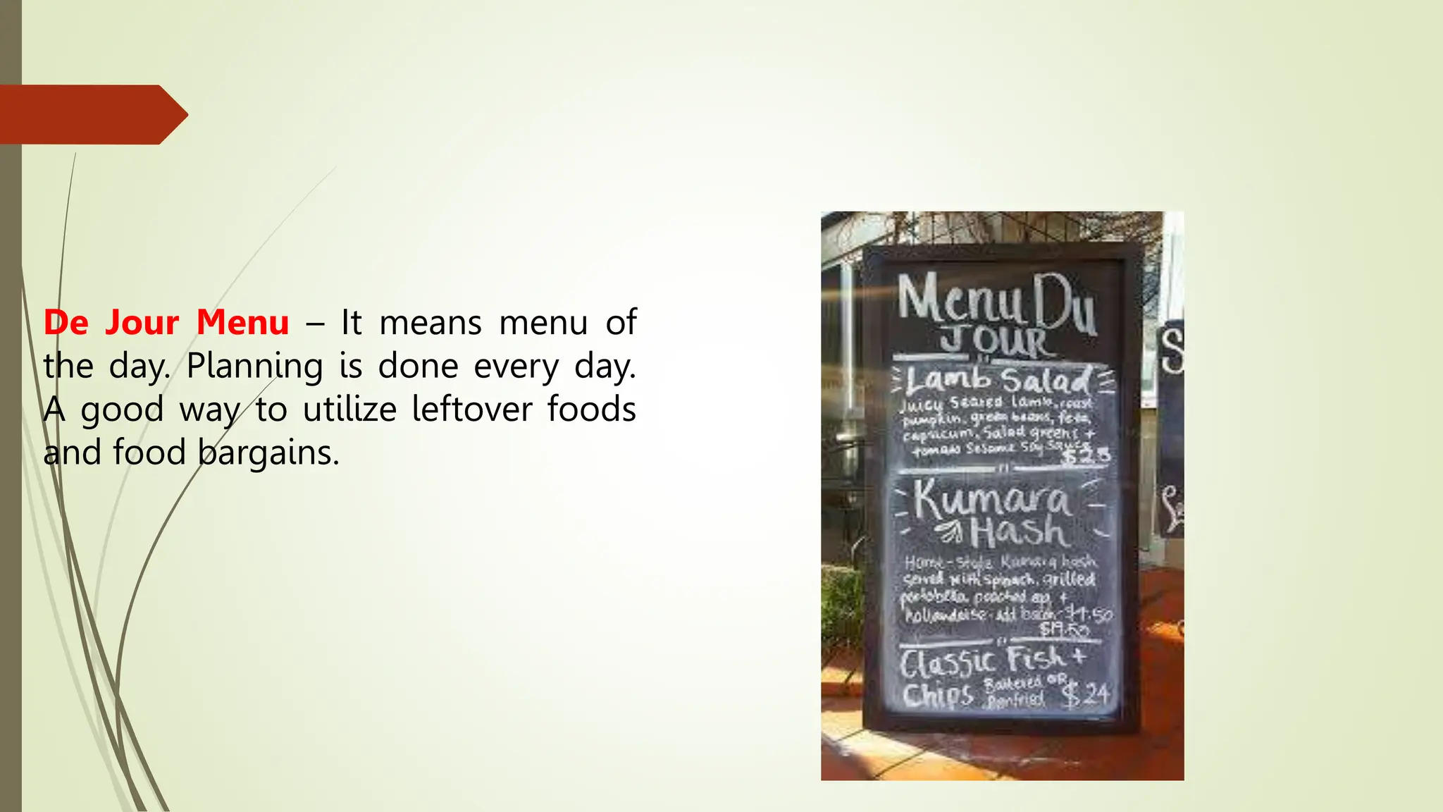 De Jour Menu – It means menu of
the day. Planning is done every day.
A good way to utilize leftover foods
and food bargains.
 