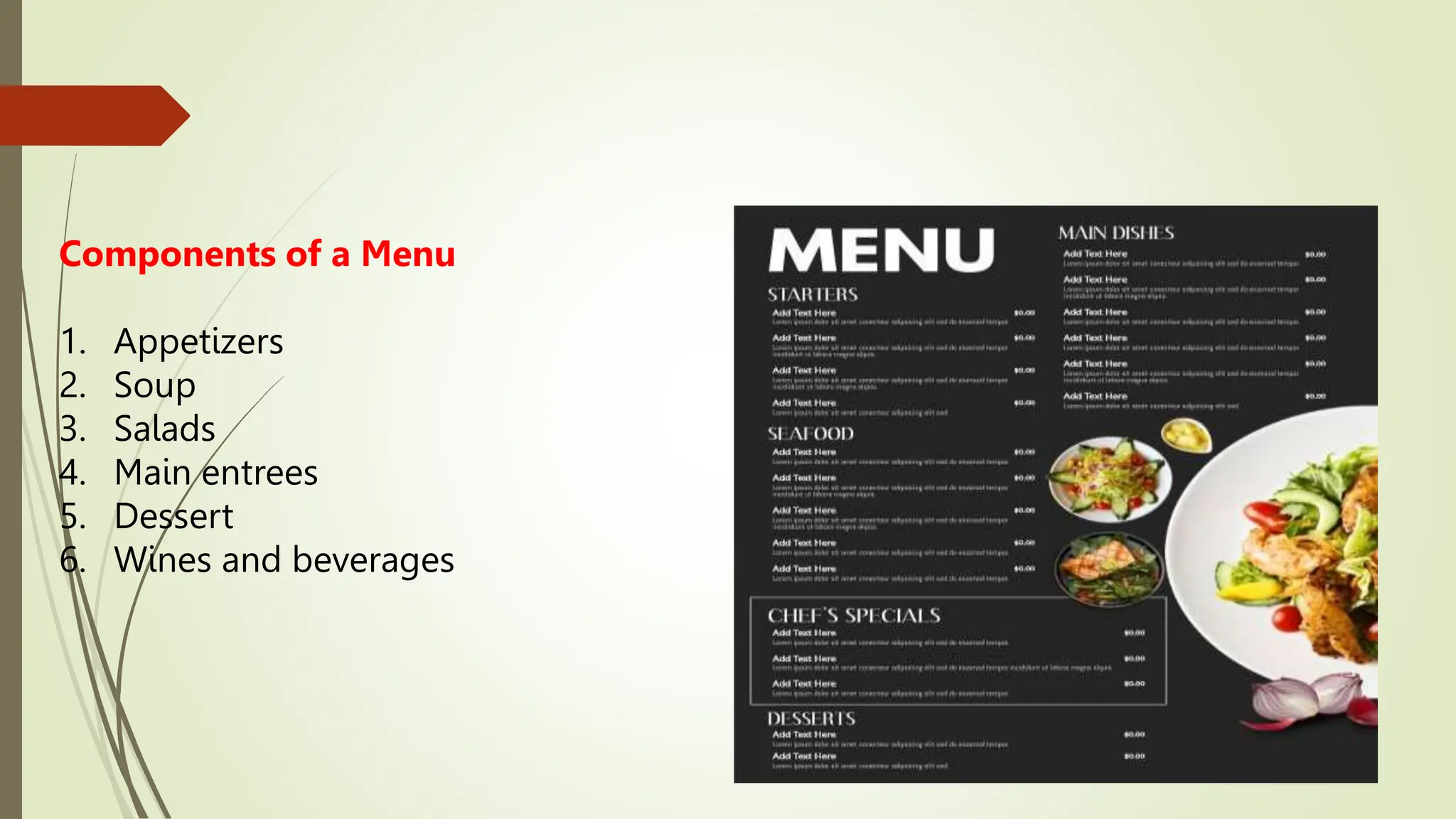 Components of a Menu
1. Appetizers
2. Soup
3. Salads
4. Main entrees
5. Dessert
6. Wines and beverages
 