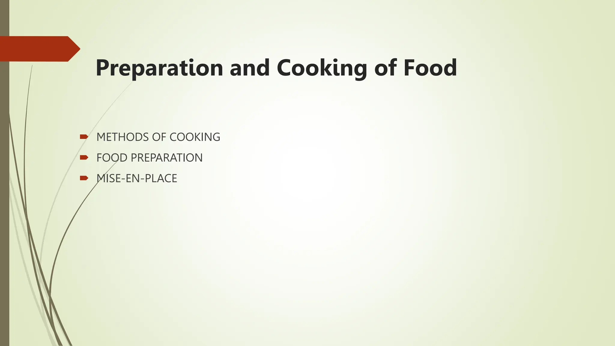 Preparation and Cooking of Food
 METHODS OF COOKING
 FOOD PREPARATION
 MISE-EN-PLACE
 