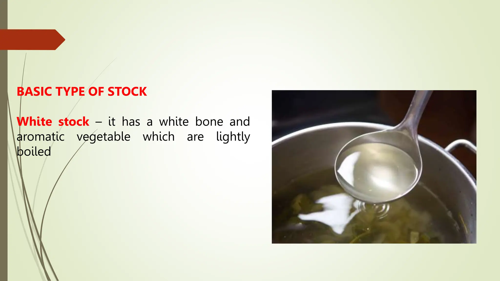 BASIC TYPE OF STOCK
White stock – it has a white bone and
aromatic vegetable which are lightly
boiled
 