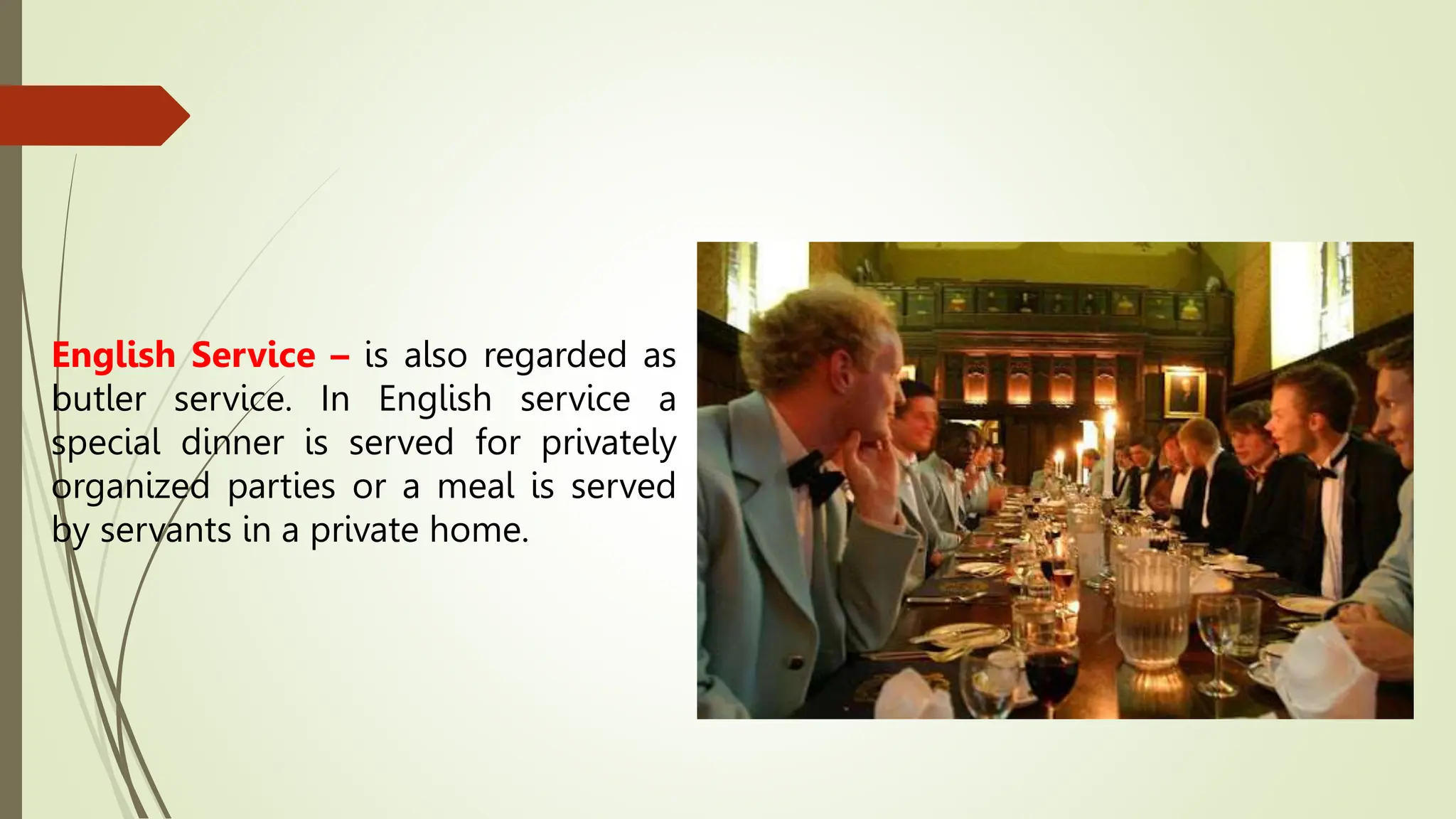 English Service – is also regarded as
butler service. In English service a
special dinner is served for privately
organized parties or a meal is served
by servants in a private home.
 