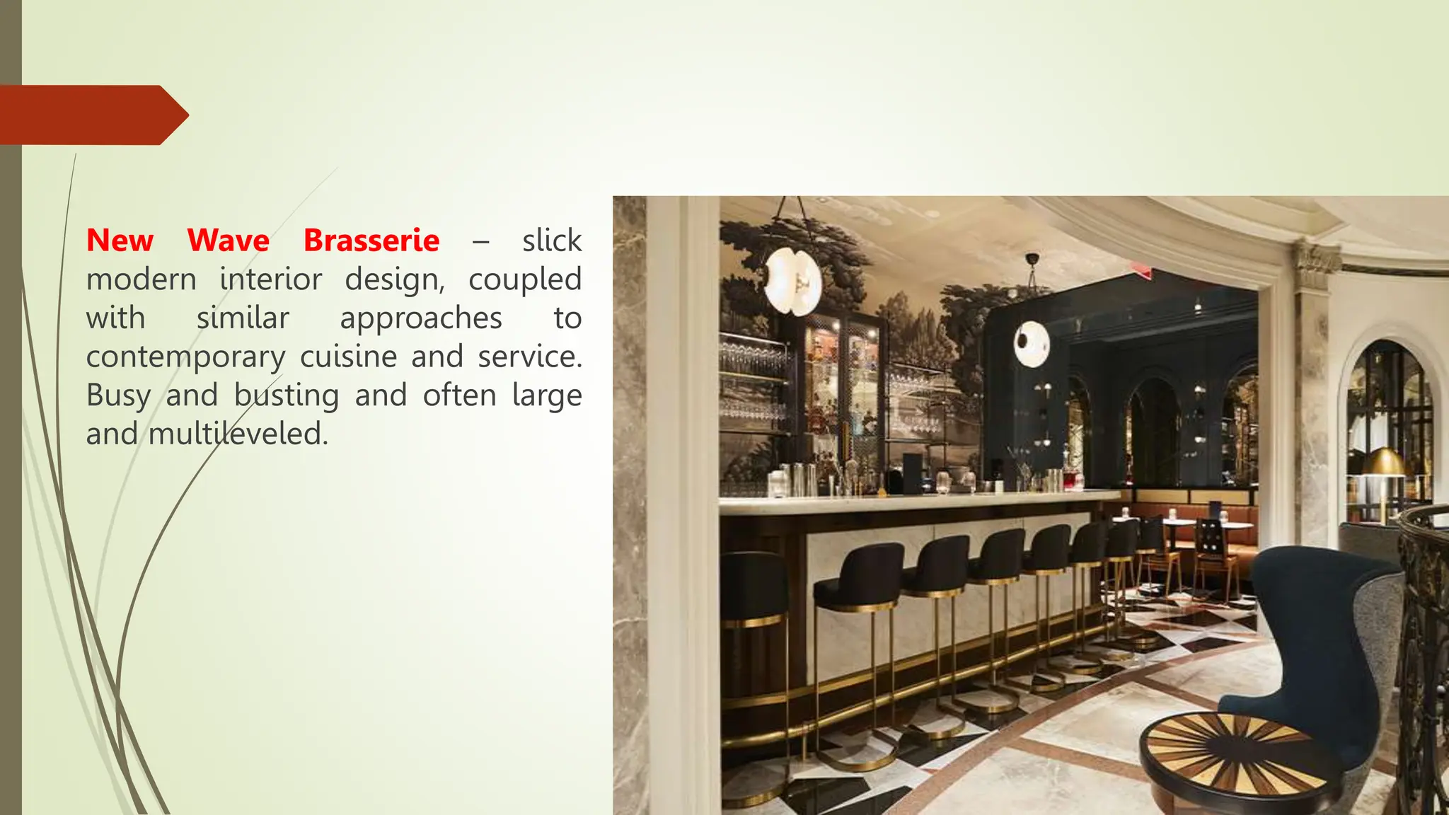 New Wave Brasserie – slick
modern interior design, coupled
with similar approaches to
contemporary cuisine and service.
Busy and busting and often large
and multileveled.
 