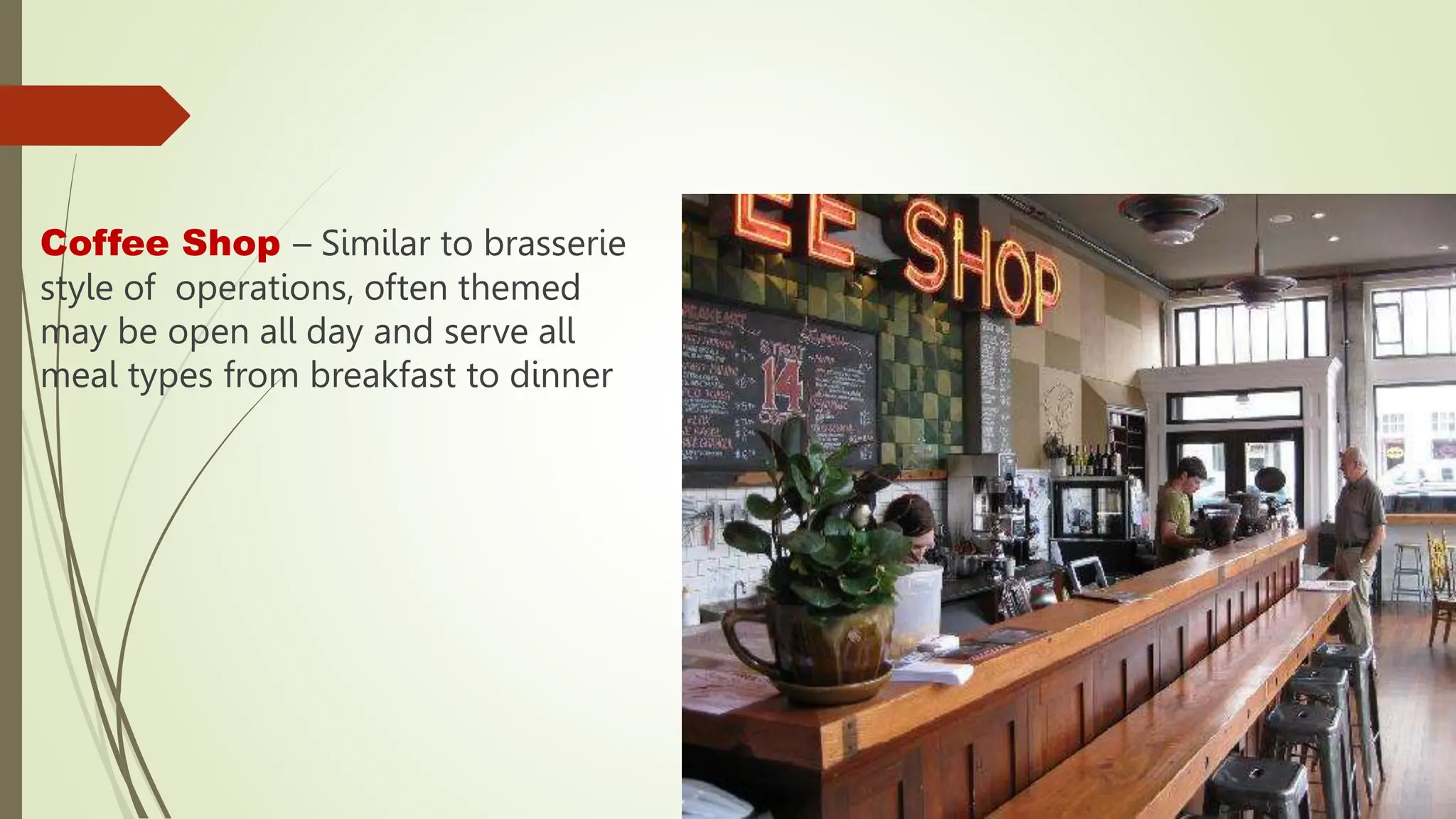 Coffee Shop – Similar to brasserie
style of operations, often themed
may be open all day and serve all
meal types from breakfast to dinner
 