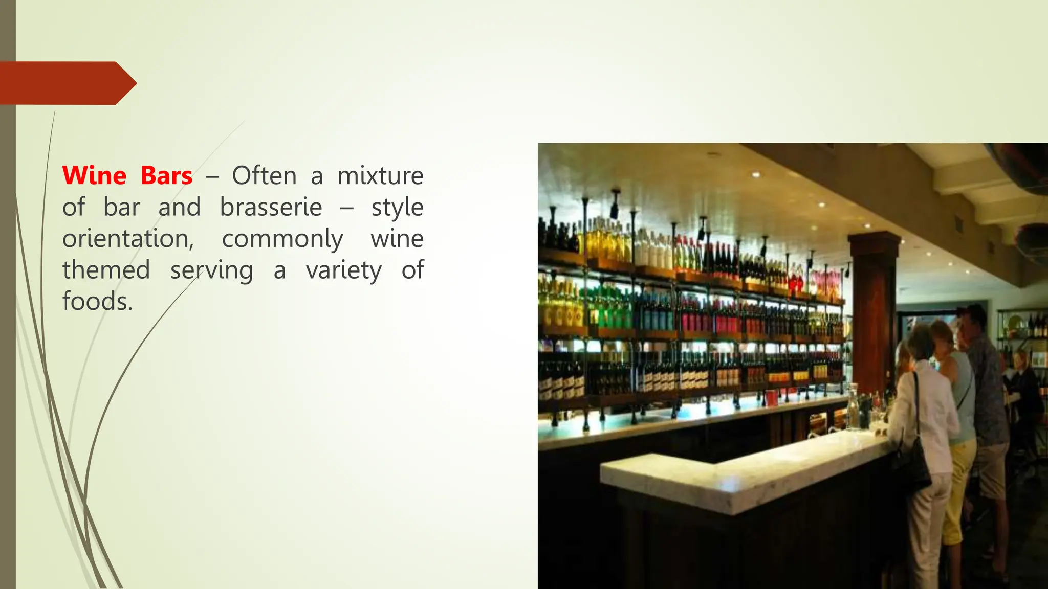 Wine Bars – Often a mixture
of bar and brasserie – style
orientation, commonly wine
themed serving a variety of
foods.
 
