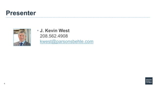 4
Presenter
• J. Kevin West
208.562.4908
kwest@parsonsbehle.com
 
