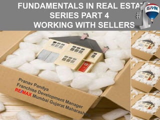 FUNDAMENTALS IN REAL ESTATE
SERIES PART 4
WORKING WITH SELLERS
 