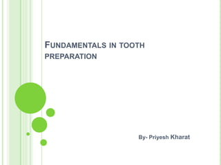FUNDAMENTALS IN TOOTH
PREPARATION

By- Priyesh Kharat

 