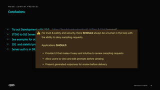 EPAM Proprietary & Confidential. 20
Conclusions
M O D E L C O N T E X T P R O T O C O L
• Try out Development with LLM – https://modelcontextprotocol.io/llms-full.txt (prompt)
• STDIO to SSE Servers adapter – https://github.com/supercorp-ai/supergateway
• See examples for other servers – https://github.com/modelcontextprotocol/servers/tree/main/src
• SSE and stateful protocol limits Serverless Capabilities (popular production choice)
• Server auth is in DRAFT – https://spec.modelcontextprotocol.io/specification/draft/basic/authorization/
 