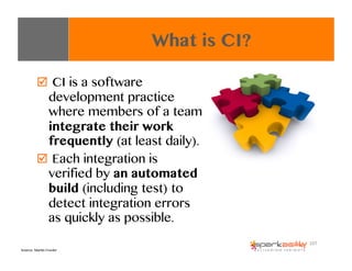 "  CI is a software
development practice
where members of a team
integrate their work
frequently (at least daily).
"  Each...
