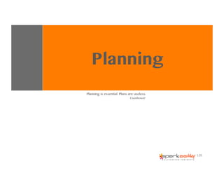 128	
  
Planning
Planning is essential. Plans are useless.
- Eisenhower
 