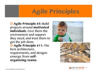 Agile Principles
"  Agile Principle #5: Build
projects around motivated
individuals. Give them the
environment and support...
