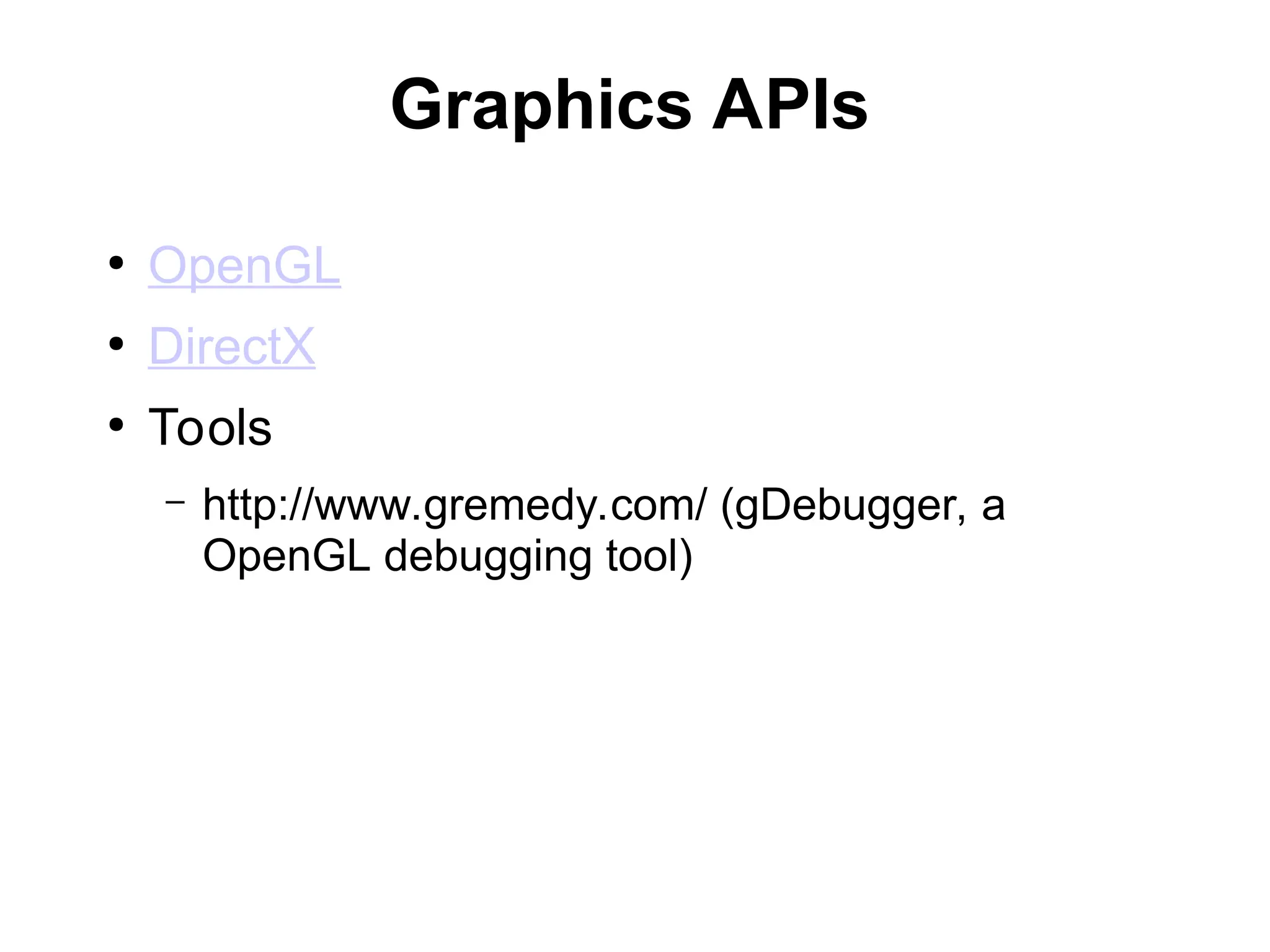 Graphics APIs
●
OpenGL
●
DirectX
●
Tools
– http://www.gremedy.com/ (gDebugger, a
OpenGL debugging tool)
 