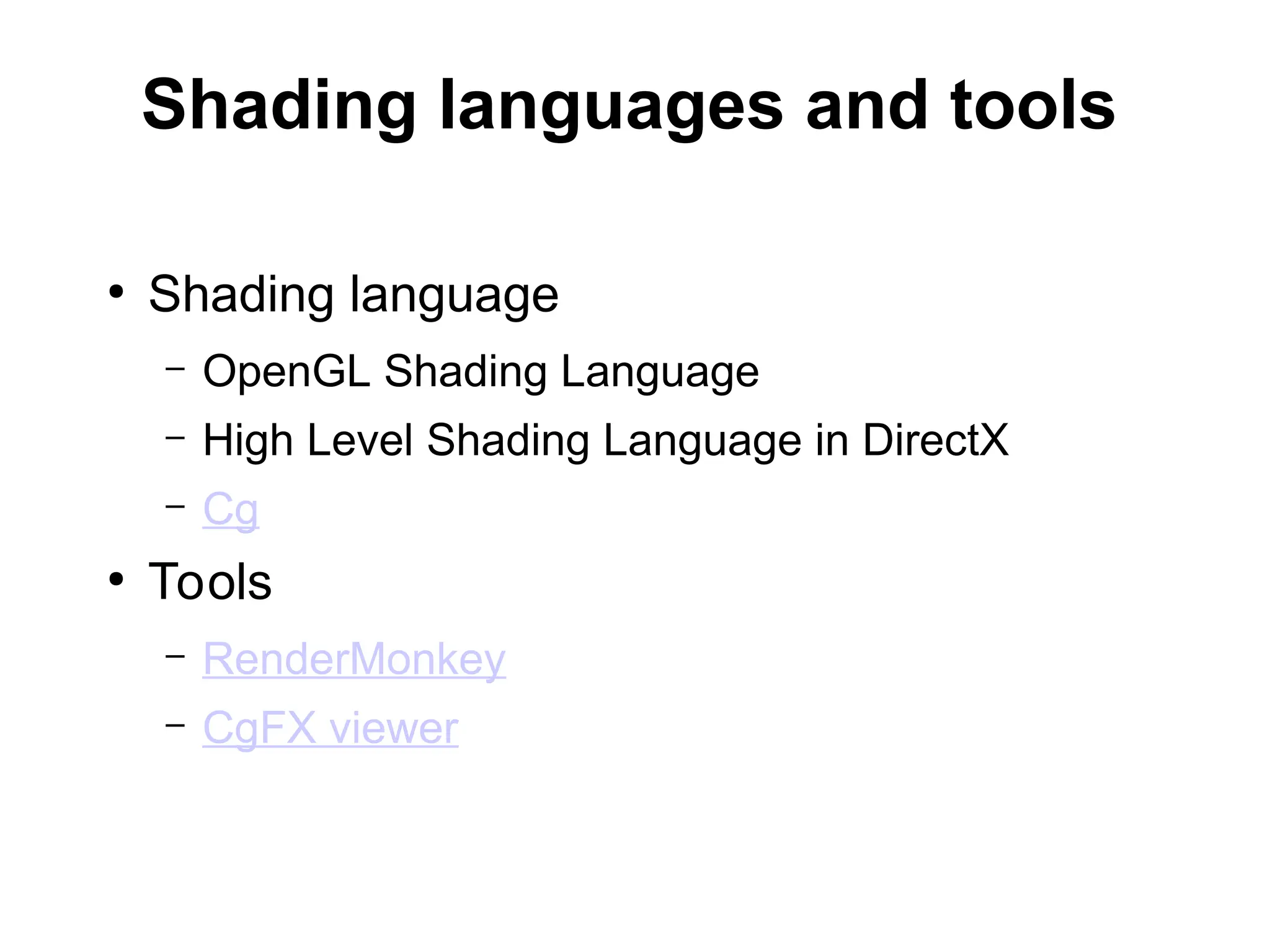 Shading languages and tools
●
Shading language
– OpenGL Shading Language
– High Level Shading Language in DirectX
– Cg
●
Tools
– RenderMonkey
– CgFX viewer
 