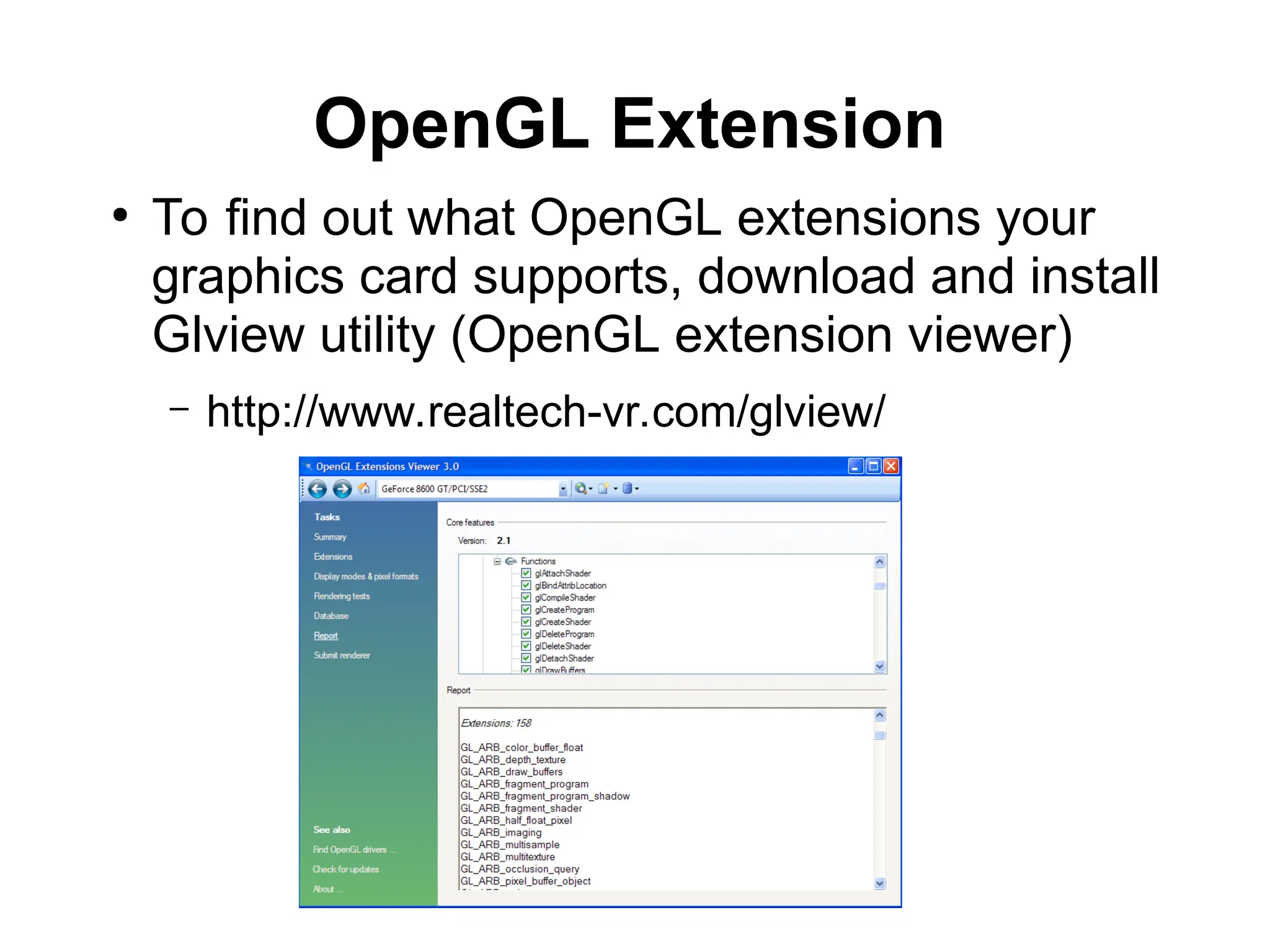 OpenGL Extension
●
To find out what OpenGL extensions your
graphics card supports, download and install
Glview utility (OpenGL extension viewer)
– http://www.realtech-vr.com/glview/
 
