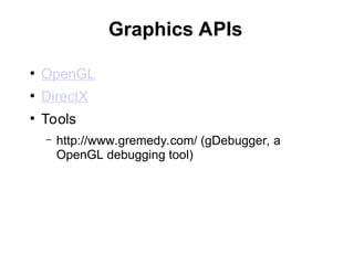 Graphics APIs
●
OpenGL
●
DirectX
●
Tools
– http://www.gremedy.com/ (gDebugger, a
OpenGL debugging tool)
 