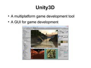 Unity3D
●
A multiplatform game development tool
●
A GUI for game development
 