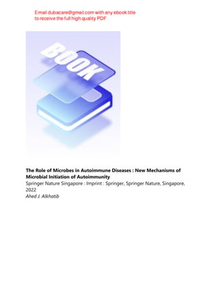 The Role of Microbes in Autoimmune Diseases : New Mechanisms of
Microbial Initiation of Autoimmunity
Springer Nature Singapore : Imprint : Springer, Springer Nature, Singapore,
2022
Ahed J. Alkhatib
 