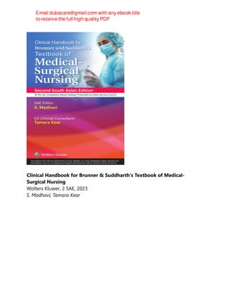 Clinical Handbook for Brunner & Suddharth's Textbook of Medical-
Surgical Nursing
Wolters Kluwer, 2 SAE, 2023
S. Madhavi; Tamara Kear
 