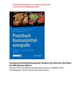 Praxisbuch Kontrastmittelsonografie: Kursbuch des CEUS-Kurs-Zertifikats
der DRG (German Edition)
Springer Berlin Heidelberg, Springer Nature, Berlin, Heidelberg, 2022
Ulf Teichgräber, Thomas Fischer, Dirk-André Clevert
 