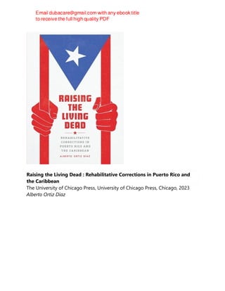 Raising the Living Dead : Rehabilitative Corrections in Puerto Rico and
the Caribbean
The University of Chicago Press, University of Chicago Press, Chicago, 2023
Alberto Ortiz Díaz
 