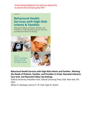 Behavioral Health Services with High-Risk Infants and Families : Meeting
the Needs of Patients, Families, and Providers in Fetal, Neonatal Intensive
Care Unit, and Neonatal Follow-Up Settings
Oxford University PressNew York, Oxford University Press USA, New York, NY,
2022
Allison G. Dempsey, Joanna C. M. Cole, Sage N. Saxton
 