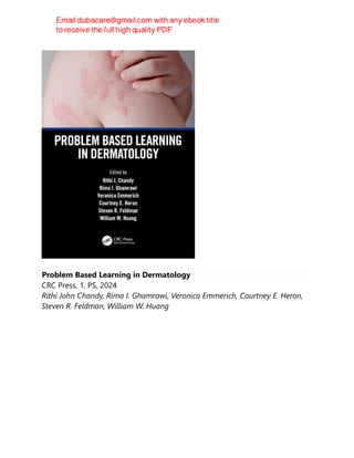 Problem Based Learning in Dermatology
CRC Press, 1, PS, 2024
Rithi John Chandy, Rima I. Ghamrawi, Veronica Emmerich, Courtney E. Heron,
Steven R. Feldman, William W. Huang
 