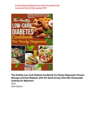 The Healthy Low-Carb Diabetes Cookbook For Newly Diagnosed: Prevent,
Manage and Heal Diabetes with this Quick & Easy Keto Diet Homemade
Cooking for Beginners
2022
Rush Declan
 