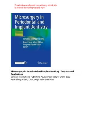 Microsurgery in Periodontal and Implant Dentistry : Concepts and
Applications
Springer International Publishing AG, Springer Nature, Cham, 2022
Hsun-Liang (Albert) Chan, Diego Velasquez-Plata
 
