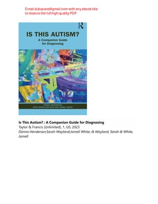 Is This Autism? : A Companion Guide for Diagnosing
Taylor & Francis (Unlimited), 1, US, 2023
Donna Henderson;Sarah Wayland;Jamell White; & Wayland, Sarah & White,
Jamell
 