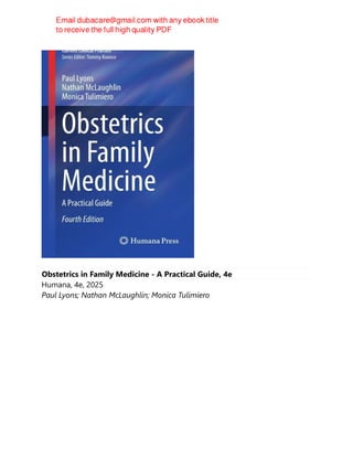 Obstetrics in Family Medicine - A Practical Guide, 4e
Humana, 4e, 2025
Paul Lyons; Nathan McLaughlin; Monica Tulimiero
 