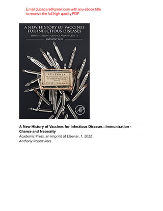 A New History of Vaccines for Infectious Diseases : Immunization -
Chance and Necessity
Academic Press, an imprint of Elsevier, 1, 2022
Anthony Robert Rees
 