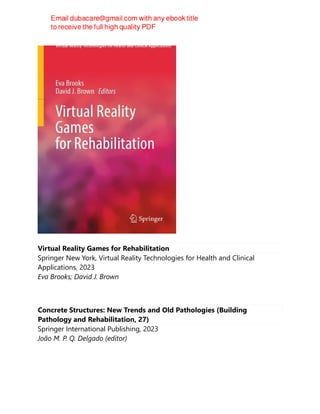 Virtual Reality Games for Rehabilitation
Springer New York, Virtual Reality Technologies for Health and Clinical
Applications, 2023
Eva Brooks; David J. Brown
Concrete Structures: New Trends and Old Pathologies (Building
Pathology and Rehabilitation, 27)
Springer International Publishing, 2023
João M. P. Q. Delgado (editor)
 