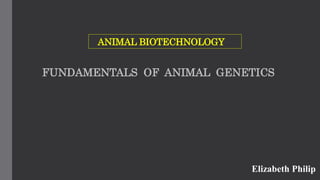 ANIMAL BIOTECHNOLOGY
FUNDAMENTALS OF ANIMAL GENETICS
Elizabeth Philip
 