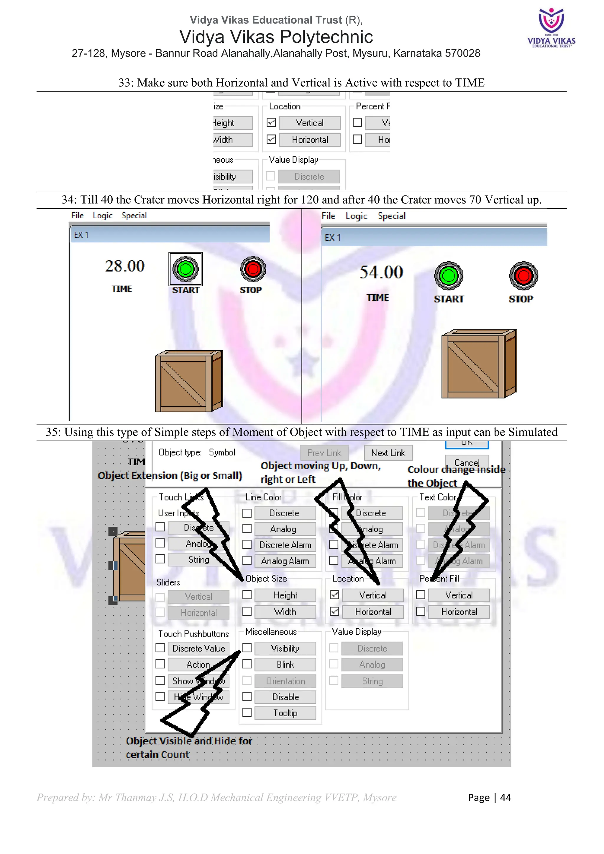 Vidya Vikas Educational Trust (R),
Vidya Vikas Polytechnic
27-128, Mysore - Bannur Road Alanahally,Alanahally Post, Mysuru, Karnataka 570028
Prepared by: Mr Thanmay J.S, H.O.D Mechanical Engineering VVETP, Mysore Page | 44
33: Make sure both Horizontal and Vertical is Active with respect to TIME
34: Till 40 the Crater moves Horizontal right for 120 and after 40 the Crater moves 70 Vertical up.
35: Using this type of Simple steps of Moment of Object with respect to TIME as input can be Simulated
 
