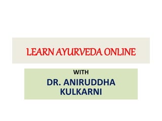 LEARN AYURVEDA ONLINE
WITH
DR. ANIRUDDHA
KULKARNI
 