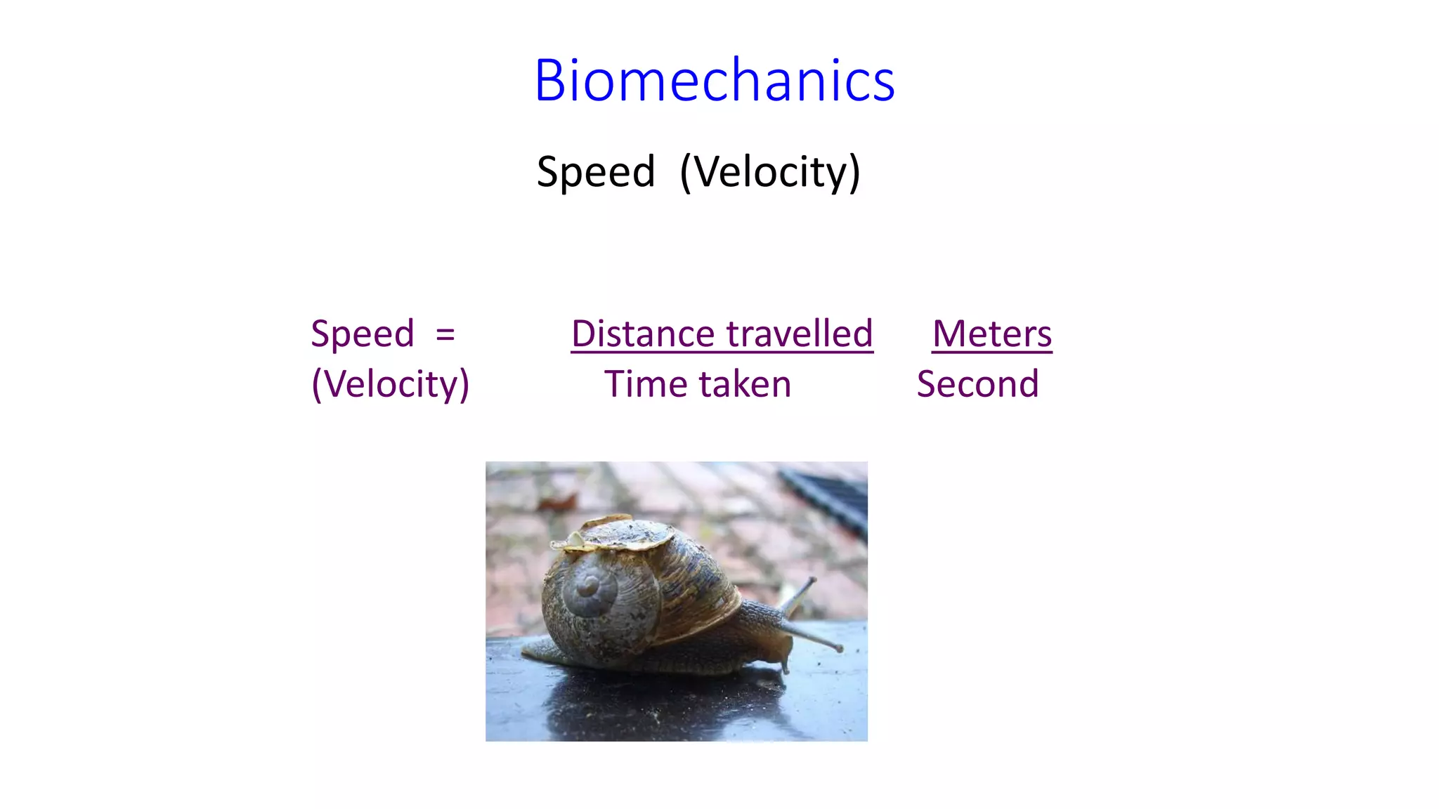 Biomechanics
Speed (Velocity)
Speed = Distance travelled Meters
(Velocity) Time taken Second
 