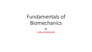 Fundamentals of
Biomechanics
By
K.BALA MURUGAN
 